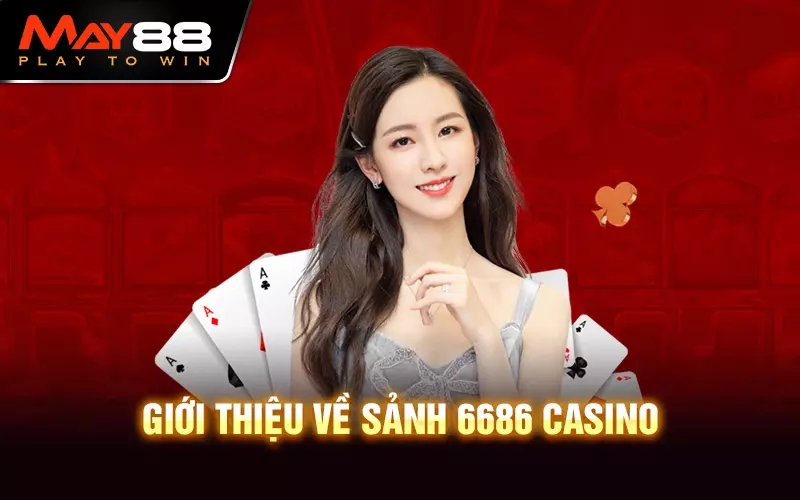 Giới thiệu về sảnh 6686 casino