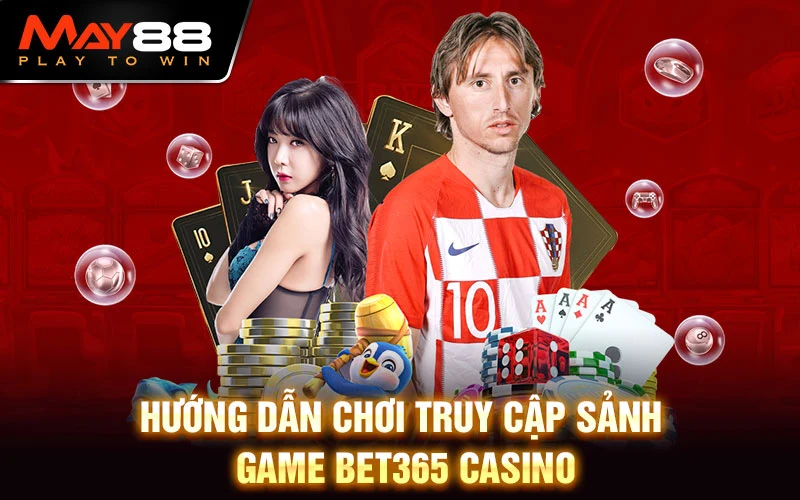 Hướng dẫn truy cập sảnh game Bet365 Casino