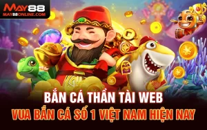 Bắn cá thần tài web – Vua bắn cá số 1 Việt Nam hiện nay